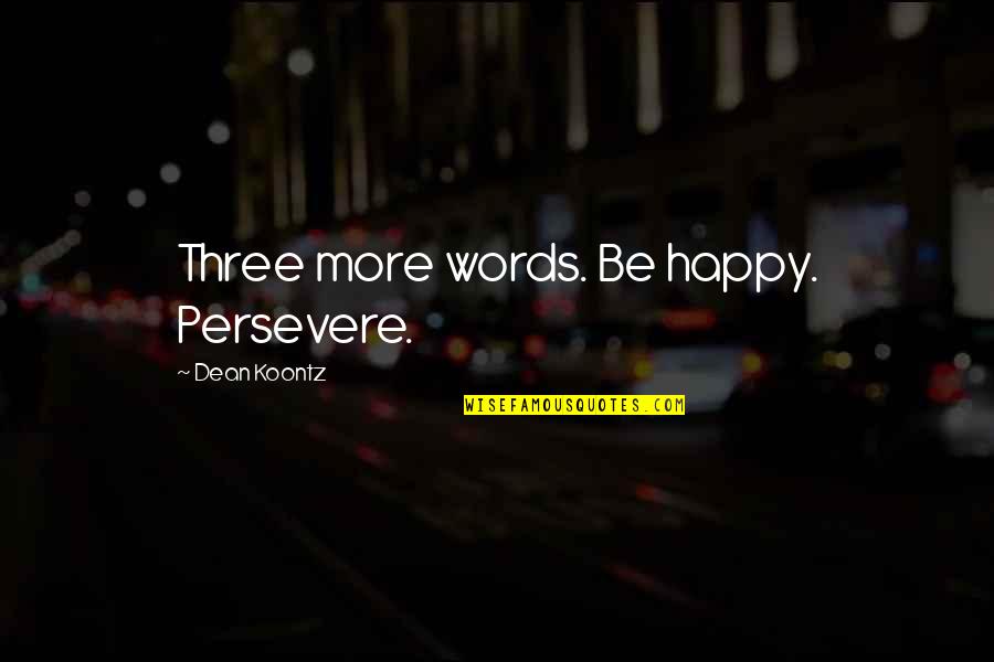 Dean Thomas Quotes By Dean Koontz: Three more words. Be happy. Persevere.