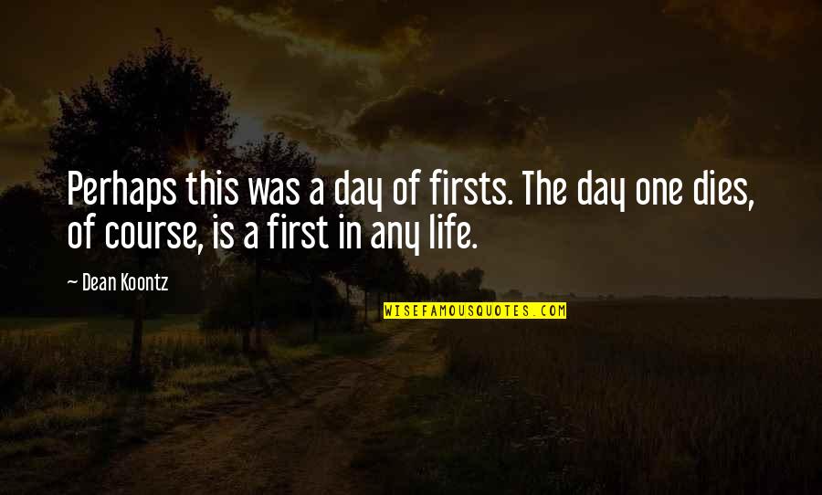 Dean Thomas Quotes By Dean Koontz: Perhaps this was a day of firsts. The