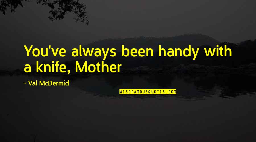 Dean Venture Quotes By Val McDermid: You've always been handy with a knife, Mother