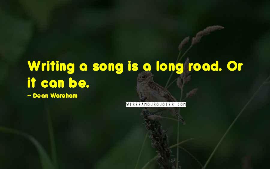 Dean Wareham quotes: Writing a song is a long road. Or it can be.