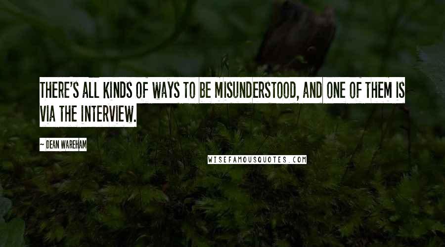 Dean Wareham quotes: There's all kinds of ways to be misunderstood, and one of them is via the interview.