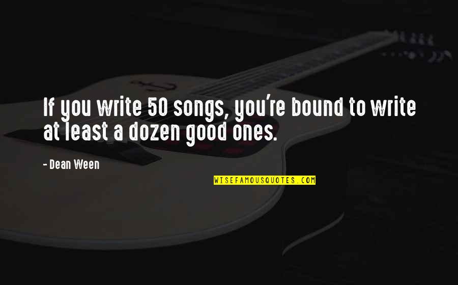 Dean Ween Quotes By Dean Ween: If you write 50 songs, you're bound to