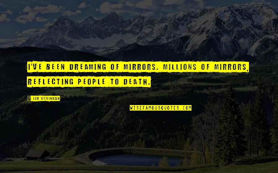 Dean Wermer Quote Quotes By Jim Steinman: I've been dreaming of mirrors. Millions of mirrors,