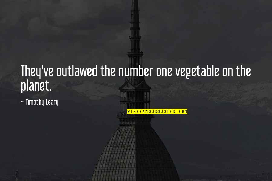 Dean Wermer Quote Quotes By Timothy Leary: They've outlawed the number one vegetable on the Dean Wermer Quote Quotes By Timothy Leary: They've outlawed the number one vegetable on the