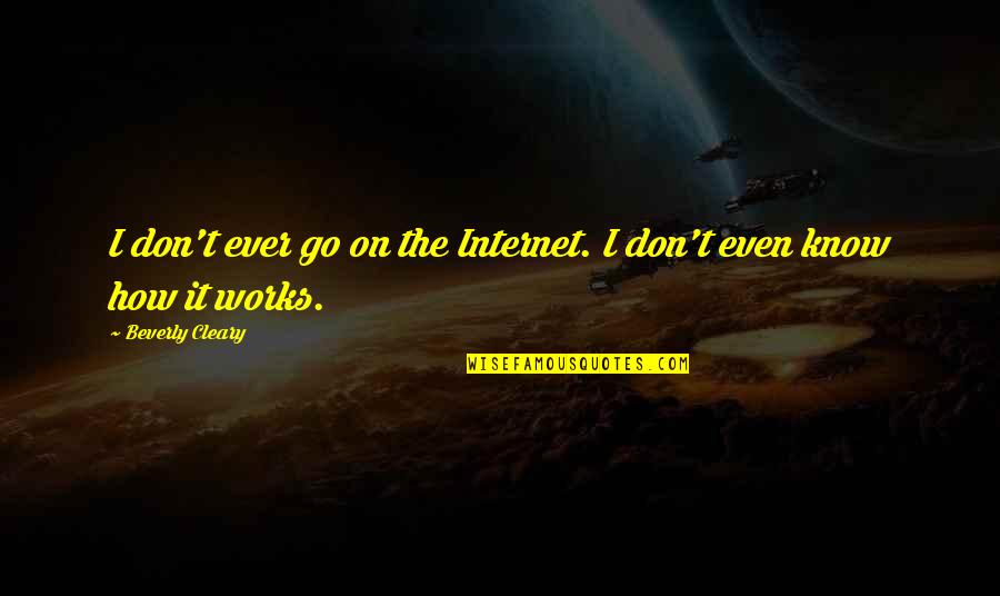 Dean Werner Animal House Quotes By Beverly Cleary: I don't ever go on the Internet. I