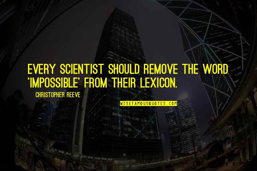 Dean Winchester Inspirational Quotes By Christopher Reeve: Every scientist should remove the word 'impossible' from Dean Winchester Inspirational Quotes By Christopher Reeve: Every scientist should remove the word 'impossible' from
