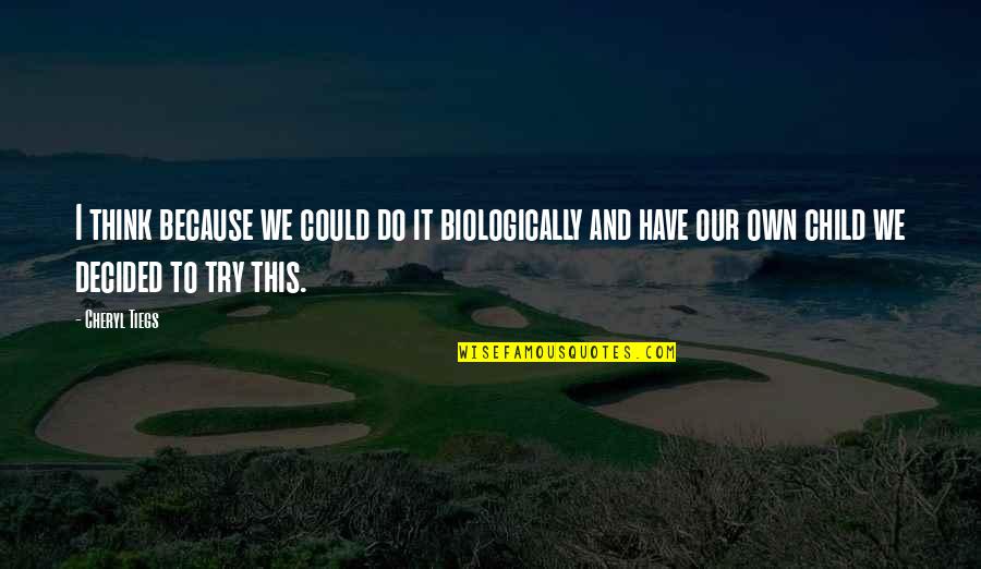 Dean Winchester Mystery Spot Quotes By Cheryl Tiegs: I think because we could do it biologically