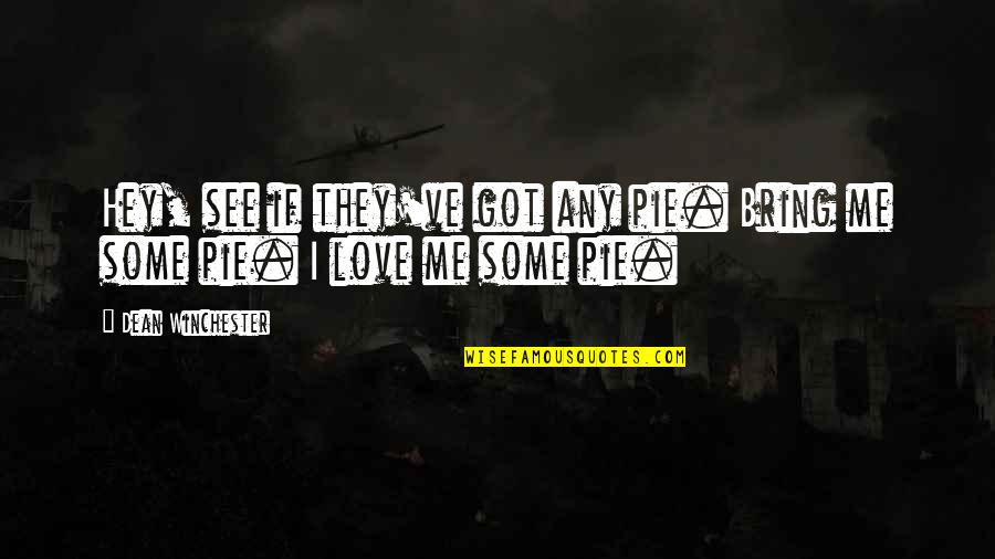 Dean Winchester Pie Quotes By Dean Winchester: Hey, see if they've got any pie. Bring