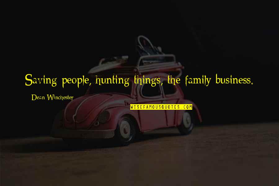 Dean Winchester Quotes By Dean Winchester: Saving people, hunting things, the family business.