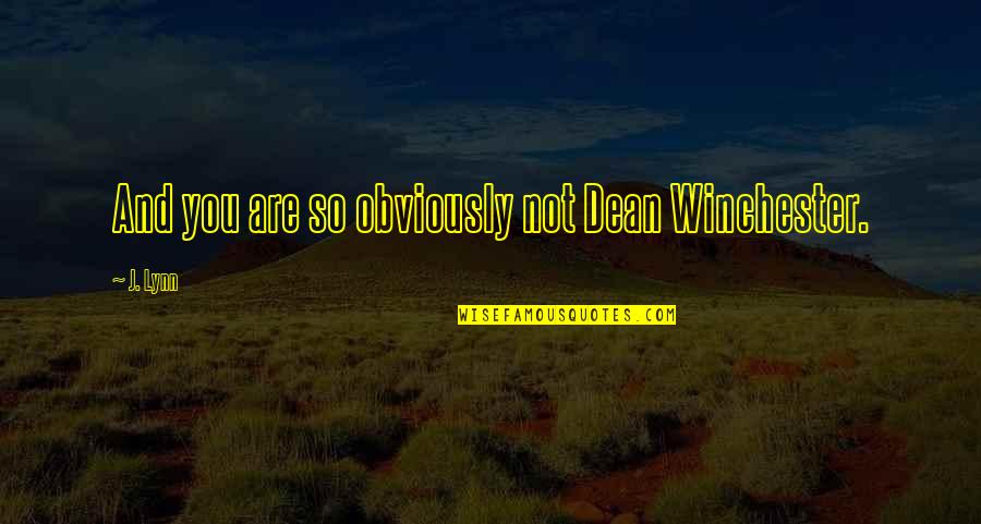 Dean Winchester Quotes By J. Lynn: And you are so obviously not Dean Winchester.