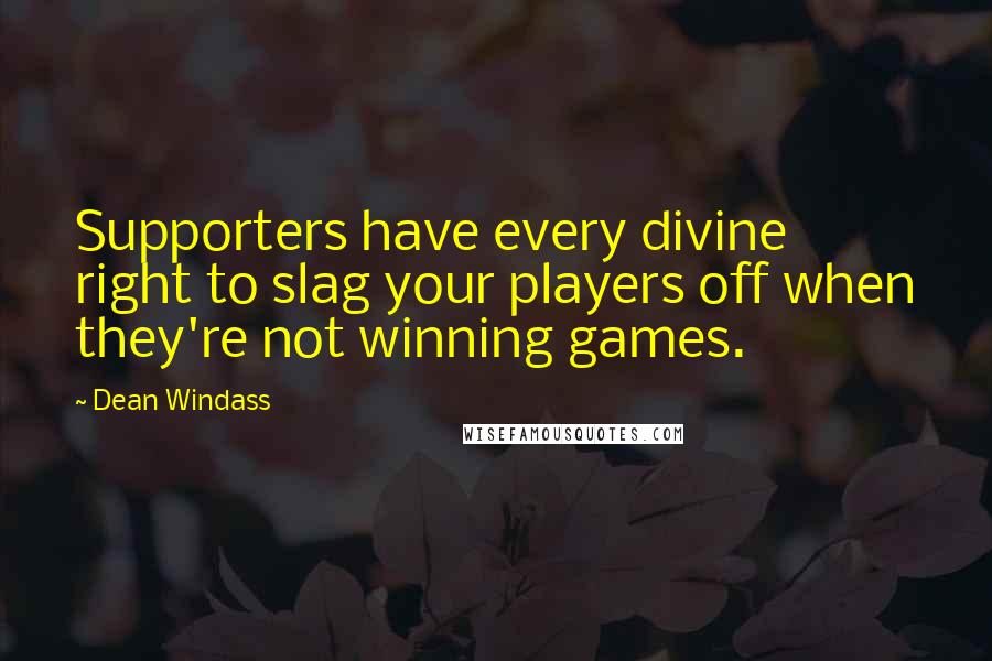 Dean Windass quotes: Supporters have every divine right to slag your players off when they're not winning games.