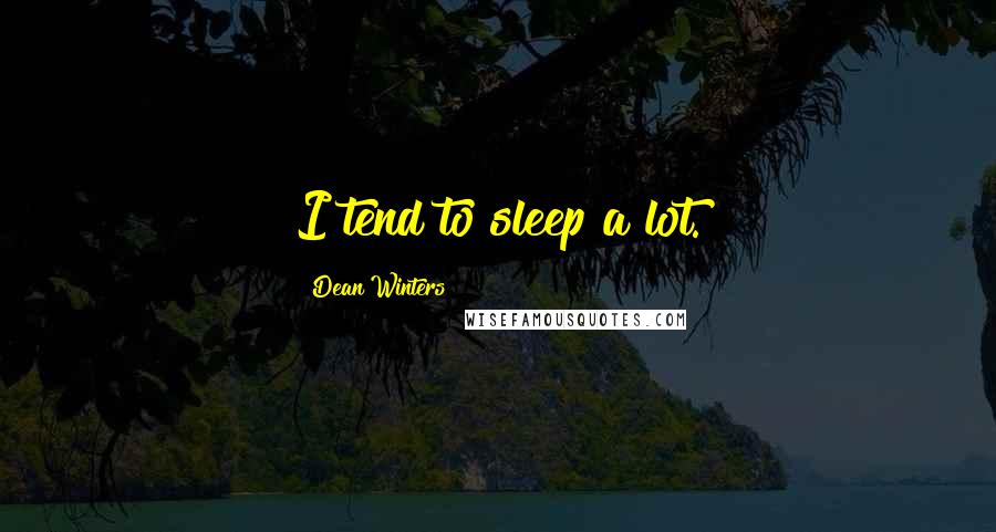 Dean Winters quotes: I tend to sleep a lot.