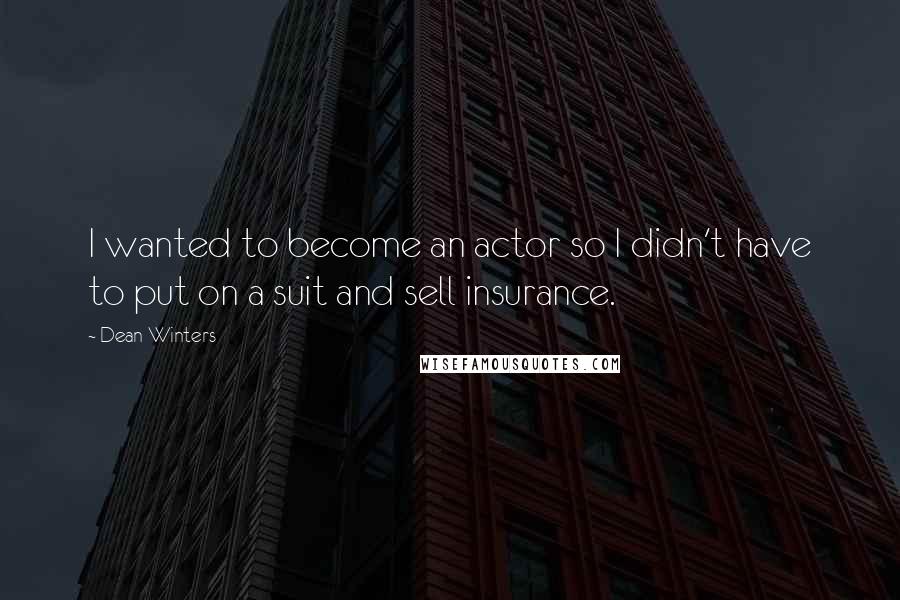 Dean Winters quotes: I wanted to become an actor so I didn't have to put on a suit and sell insurance.