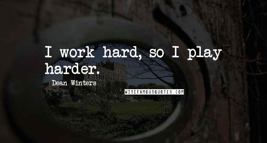 Dean Winters quotes: I work hard, so I play harder.