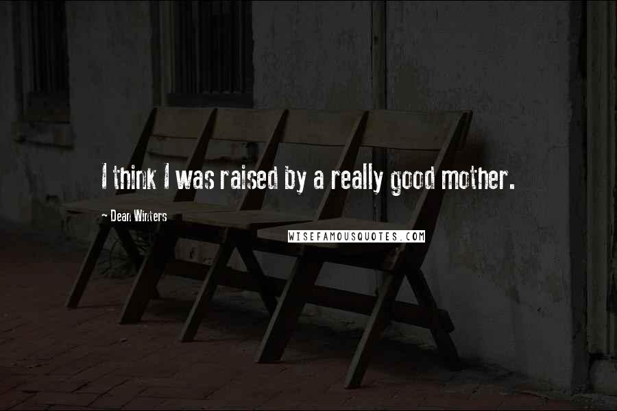 Dean Winters quotes: I think I was raised by a really good mother.