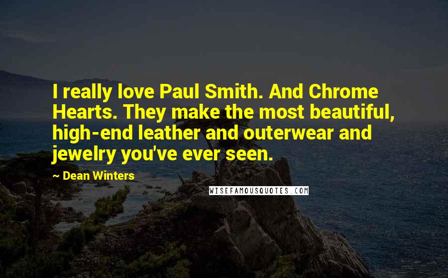 Dean Winters quotes: I really love Paul Smith. And Chrome Hearts. They make the most beautiful, high-end leather and outerwear and jewelry you've ever seen.