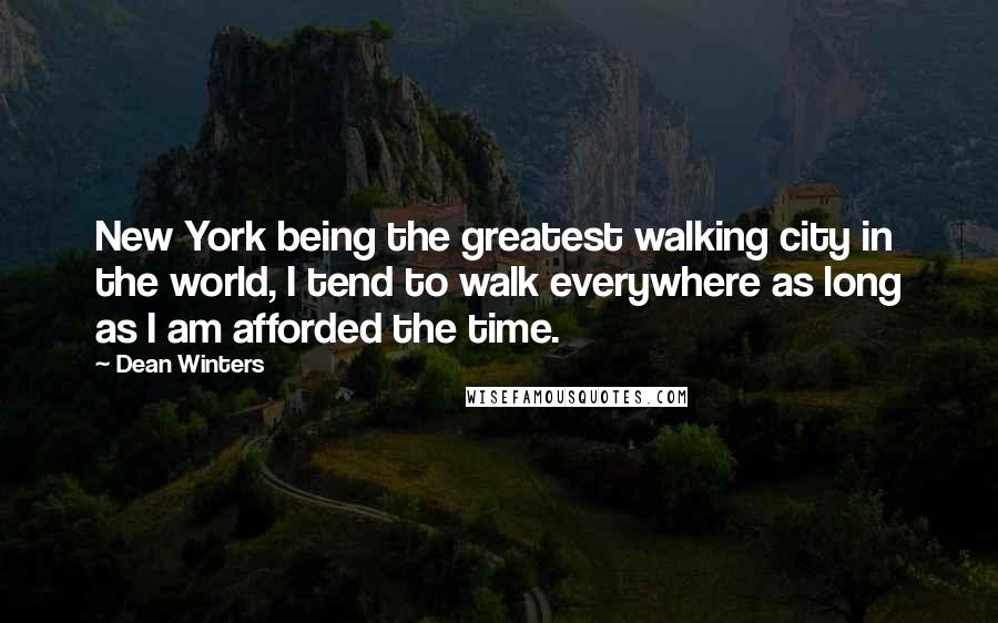 Dean Winters quotes: New York being the greatest walking city in the world, I tend to walk everywhere as long as I am afforded the time.
