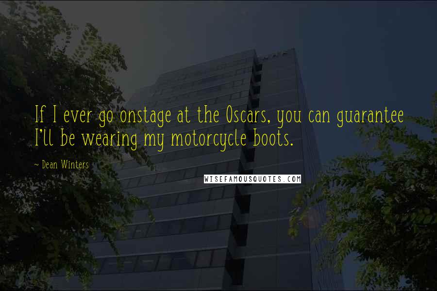 Dean Winters quotes: If I ever go onstage at the Oscars, you can guarantee I'll be wearing my motorcycle boots.