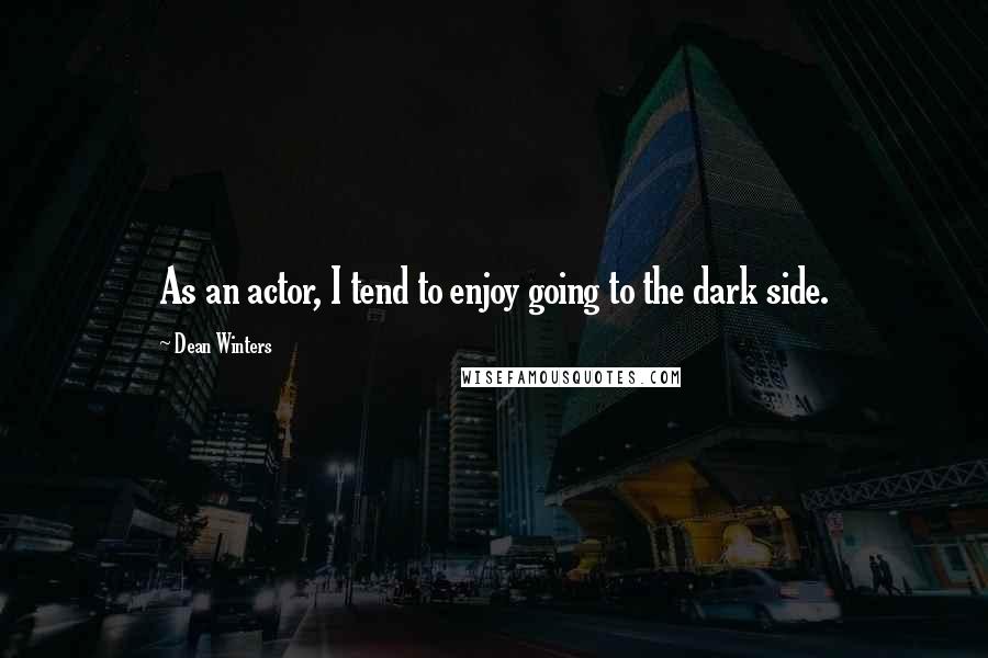 Dean Winters quotes: As an actor, I tend to enjoy going to the dark side.