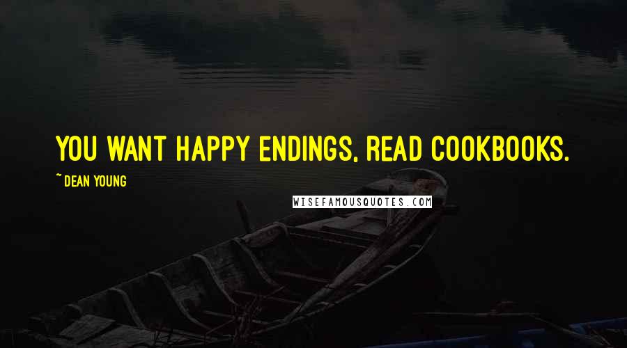 Dean Young quotes: You want happy endings, read cookbooks.