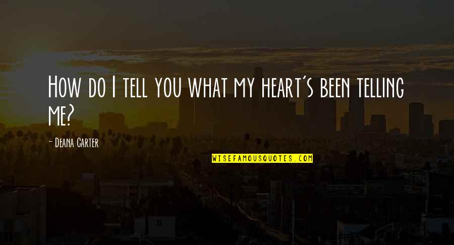 Deana Carter Quotes By Deana Carter: How do I tell you what my heart's