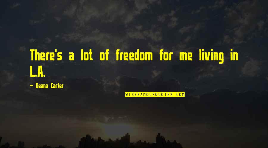 Deana Carter Quotes By Deana Carter: There's a lot of freedom for me living