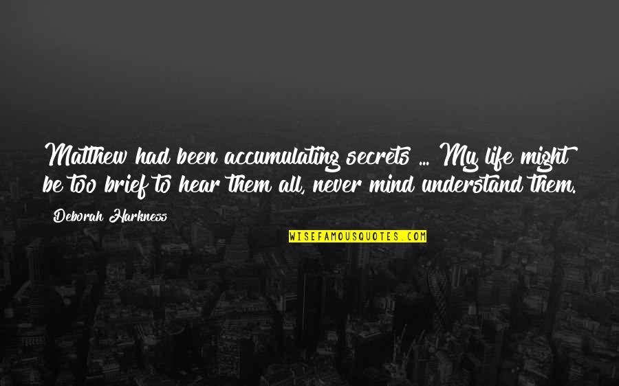 Deandra Buchanan Quotes By Deborah Harkness: Matthew had been accumulating secrets ... My life Deandra Buchanan Quotes By Deborah Harkness: Matthew had been accumulating secrets ... My life