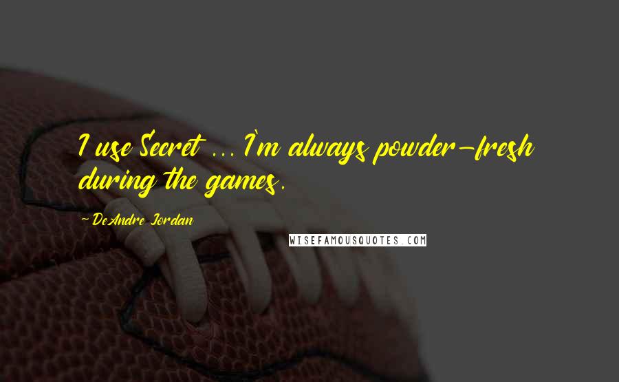 DeAndre Jordan quotes: I use Secret ... I'm always powder-fresh during the games.