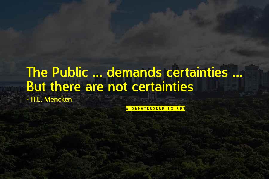 Deaners Diner Quotes By H.L. Mencken: The Public ... demands certainties ... But there