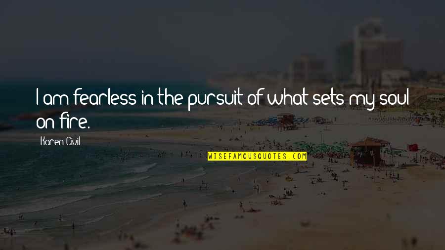 Deanes Bar Quotes By Karen Civil: I am fearless in the pursuit of what