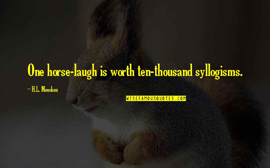 Deangela Mathis Quotes By H.L. Mencken: One horse-laugh is worth ten-thousand syllogisms.
