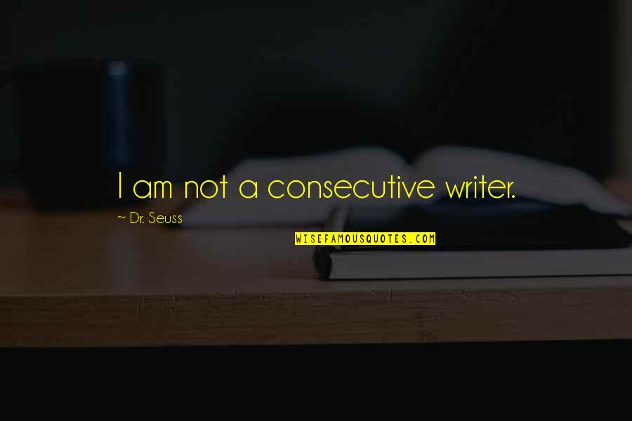 Deangela Parrish Quotes By Dr. Seuss: I am not a consecutive writer. Deangela Parrish Quotes By Dr. Seuss: I am not a consecutive writer.