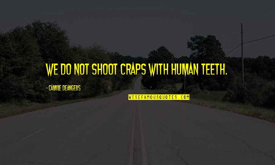 Deangelis Quotes By Camille DeAngelis: We do not shoot craps with human teeth.