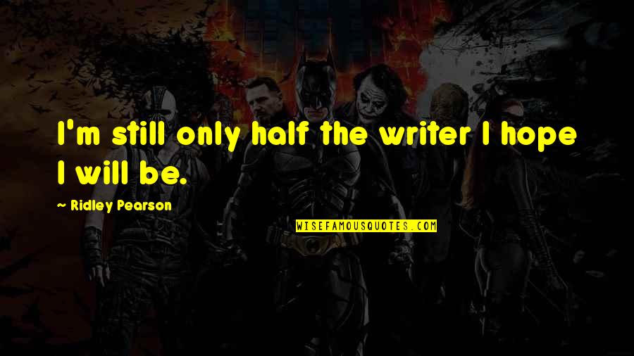 Deangelo Vickers Southwest Quotes By Ridley Pearson: I'm still only half the writer I hope Deangelo Vickers Southwest Quotes By Ridley Pearson: I'm still only half the writer I hope