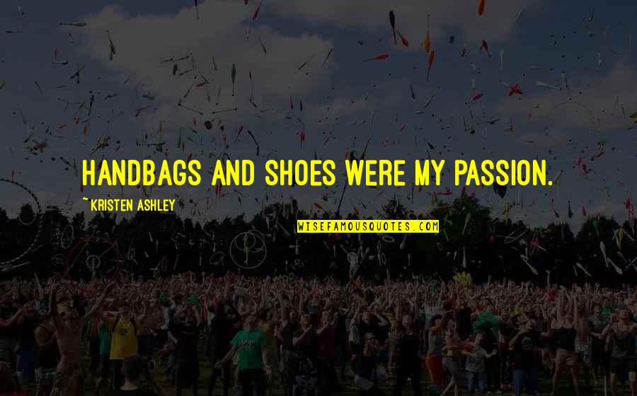 Deanies Seafood Quotes By Kristen Ashley: Handbags and shoes were my passion. Deanies Seafood Quotes By Kristen Ashley: Handbags and shoes were my passion.