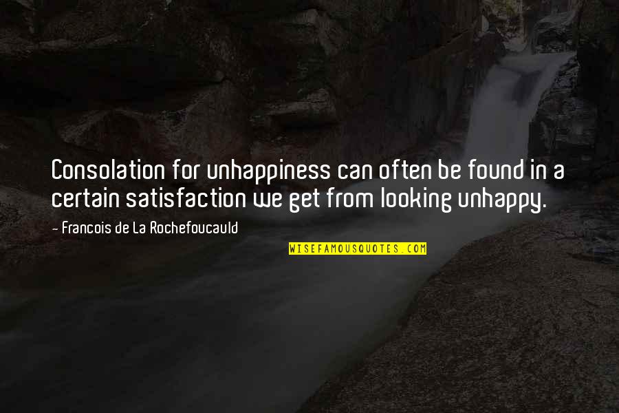 Deanish Quotes By Francois De La Rochefoucauld: Consolation for unhappiness can often be found in Deanish Quotes By Francois De La Rochefoucauld: Consolation for unhappiness can often be found in