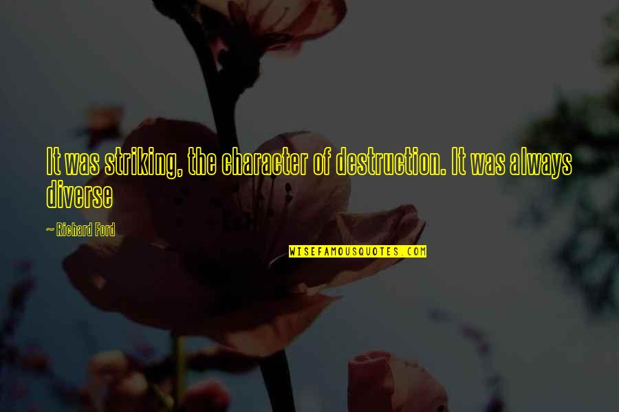 Deanish Quotes By Richard Ford: It was striking, the character of destruction. It