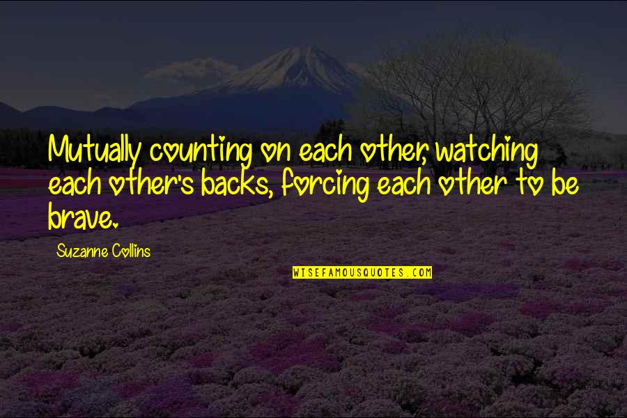 Deanish Quotes By Suzanne Collins: Mutually counting on each other, watching each other's Deanish Quotes By Suzanne Collins: Mutually counting on each other, watching each other's