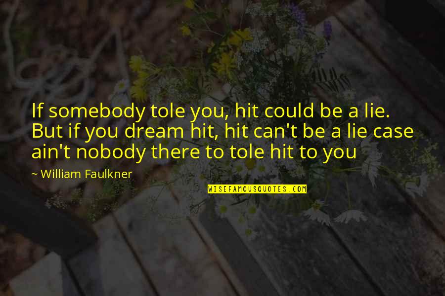 Deanna Durbin Quotes By William Faulkner: If somebody tole you, hit could be a