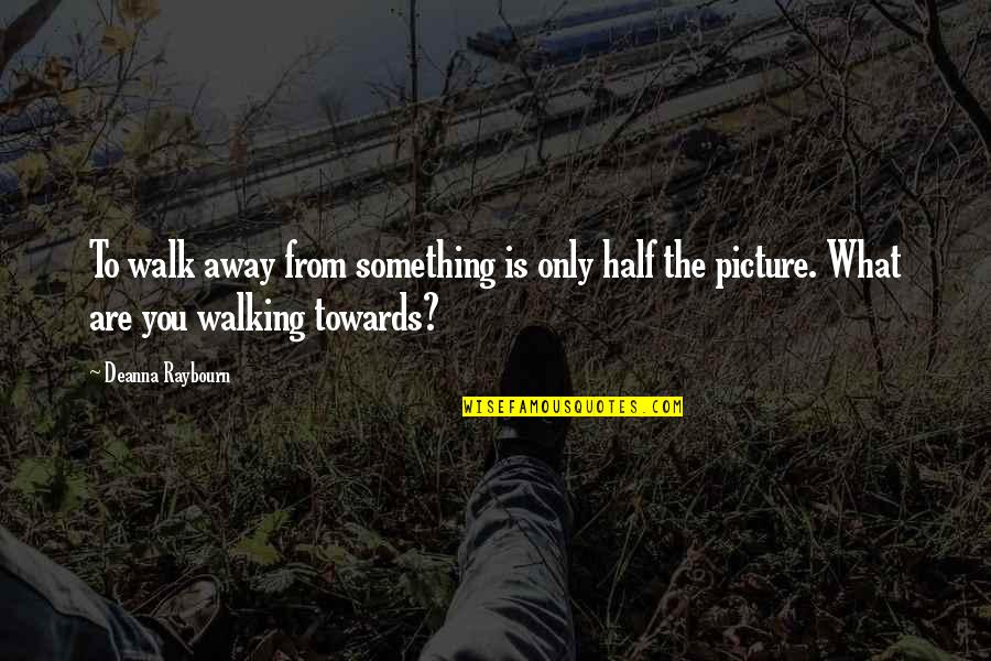 Deanna Quotes By Deanna Raybourn: To walk away from something is only half