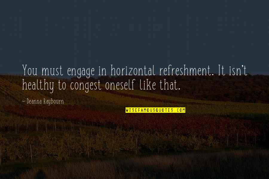 Deanna Quotes By Deanna Raybourn: You must engage in horizontal refreshment. It isn't