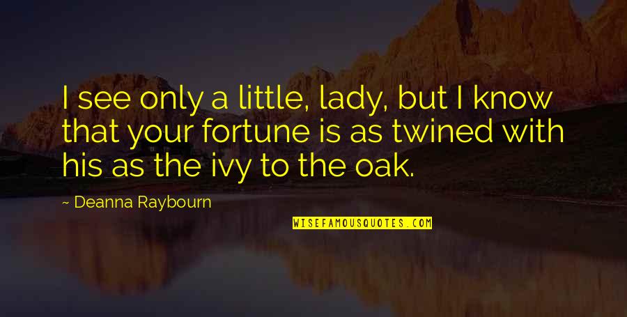 Deanna Quotes By Deanna Raybourn: I see only a little, lady, but I