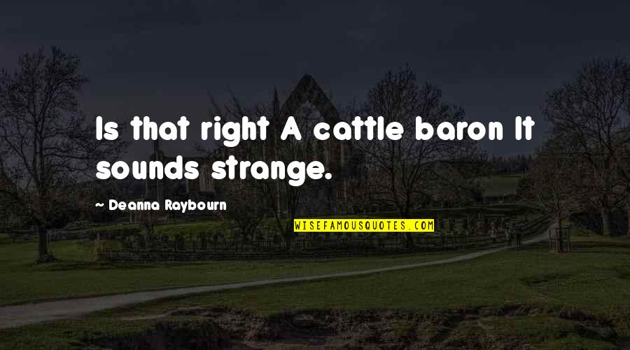 Deanna Quotes By Deanna Raybourn: Is that right A cattle baron It sounds