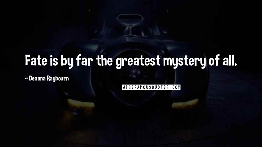 Deanna Raybourn quotes: Fate is by far the greatest mystery of all.