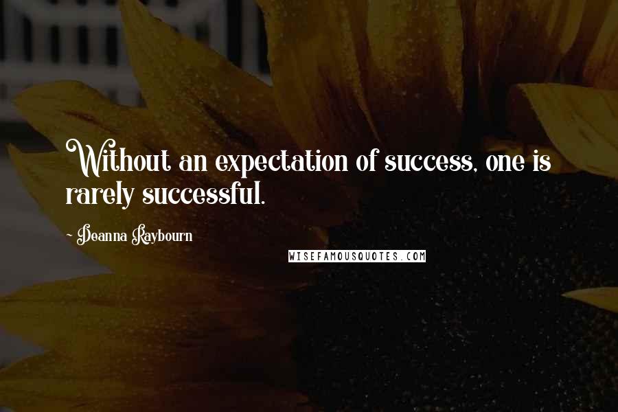 Deanna Raybourn quotes: Without an expectation of success, one is rarely successful.