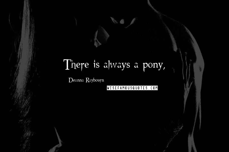 Deanna Raybourn quotes: There is always a pony,