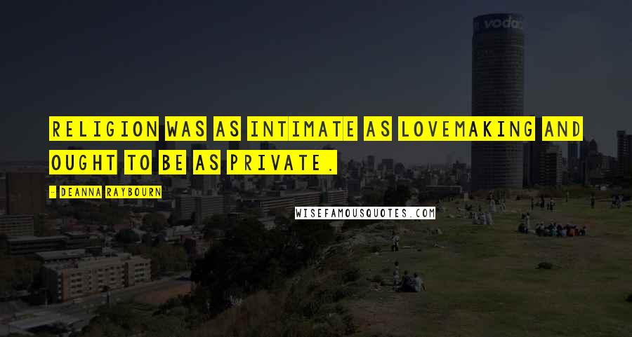 Deanna Raybourn quotes: Religion was as intimate as lovemaking and ought to be as private.