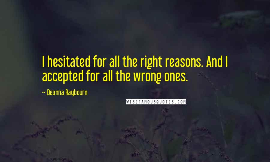 Deanna Raybourn quotes: I hesitated for all the right reasons. And I accepted for all the wrong ones.