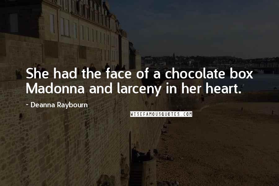 Deanna Raybourn quotes: She had the face of a chocolate box Madonna and larceny in her heart.