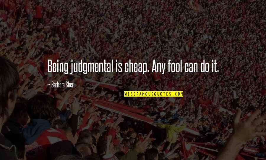 Deannah Mcchesney Quotes By Barbara Sher: Being judgmental is cheap. Any fool can do Deannah Mcchesney Quotes By Barbara Sher: Being judgmental is cheap. Any fool can do